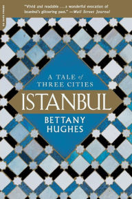 Istanbul: A Tale of Three Cities Bettany Hughes Author