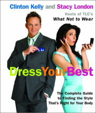 Dress Your Best: The Complete Guide to Finding the Style That's Right for Your Body Clinton Kelly Author