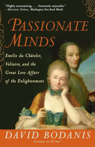 Passionate Minds: Emilie du Chatelet, Voltaire, and the Great Love Affair of the Enlightenment David Bodanis Author