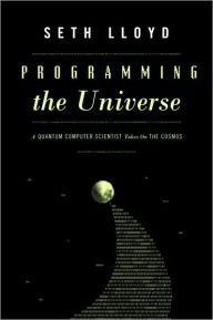 Programming the Universe: A Quantum Computer Scientist Takes On the Cosmos - Seth  Lloyd