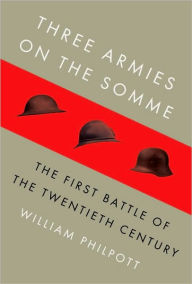 Three Armies on the Somme: The First Battle of the Twentieth Century William Philpott Author