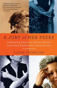 A Jury of Her Peers: American Women Writers from Anne Bradstreet to Annie Proulx Elaine Showalter Author