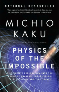 Physics of the Impossible: A Scientific Exploration into the World of Phasers, Force Fields, Teleportation, and Time Travel Michio Kaku Author