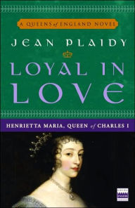 Loyal in Love: Henrietta Maria, Wife of Charles I Jean Plaidy Author
