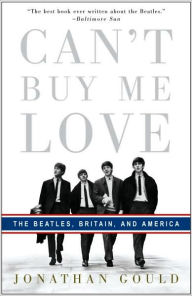 Can't Buy Me Love: The Beatles, Britain, and America Jonathan Gould Author