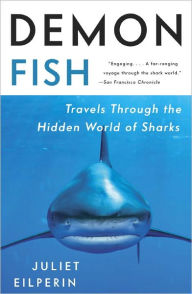 Demon Fish: Travels Through the Hidden World of Sharks Juliet Eilperin Author