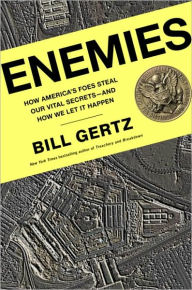 Enemies: How America's Foes Steal Our Vital Secrets--and How We Let It Happen Bill Gertz Author