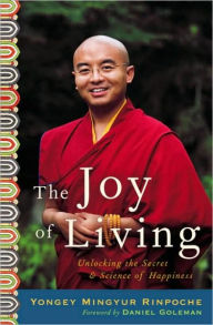 The Joy of Living: Unlocking the Secret and Science of Happiness Yongey Mingyur Rinpoche Author