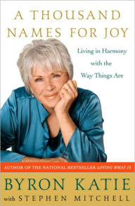 Thousand Names for Joy: Living in Harmony with the Way Things Are Byron Katie Author