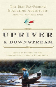 Upriver and Downstream: The Best Fly-Fishing and Angling Adventures from the New York Times New York Times Author