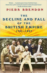 The Decline and Fall of the British Empire, 1781-1997 Piers Brendon Author