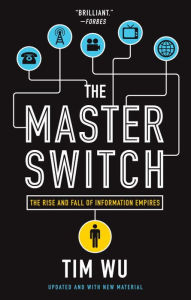 The Master Switch: The Rise and Fall of Information Empires Tim Wu Author