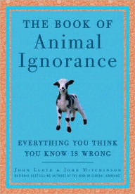 Book of Animal Ignorance: Everything You Think You Know Is Wrong John Mitchinson Author