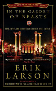 In the Garden of Beasts: Love, Terror, and an American Family in Hitler's Berlin Erik Larson Author