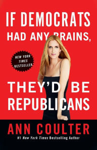 If Democrats Had Any Brains, They'd Be Republicans Ann Coulter Author