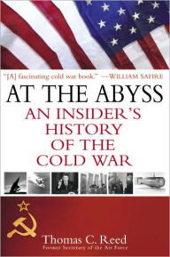 At the Abyss: An Insider's History of the Cold War Thomas Reed Author