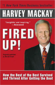 Fired Up!: How the Best of the Best Survived and Thrived After Getting the Boot - Harvey Mackay