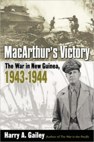 MacArthur's Victory: The War in New Guinea, 1943-1944 Harry A. Gailey Author