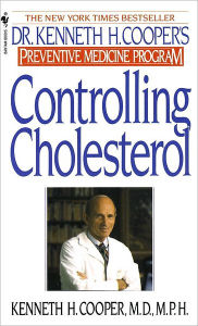 Controlling Cholesterol: Dr. Kenneth H. Cooper's Preventative Medicine Program Kenneth H. Cooper Author