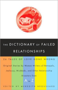 Dictionary of Failed Relationships: 26 Tales of Love Gone Wrong Meredith Broussard Author
