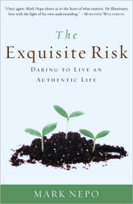 The Exquisite Risk: Daring to Live an Authentic Life Mark Nepo Author