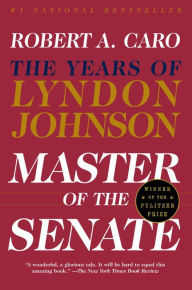 Master of the Senate: The Years of Lyndon Johnson, Volume 3 Robert A. Caro Author