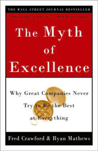 The Myth of Excellence: Why Great Companies Never Try to Be the Best at Everything