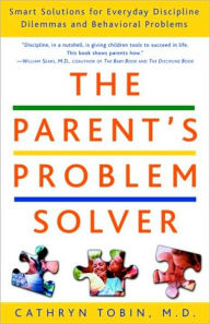 The Parent's Problem Solver: Smart Solutions for Everyday Discipline Dilemmas and Behavioral Problems Cathryn Tobin M.D. Author
