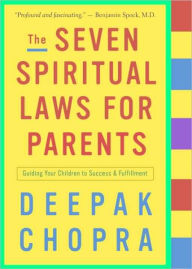 The Seven Spiritual Laws for Parents: Guiding Your Children to Success and Fulfillment - Deepak Chopra