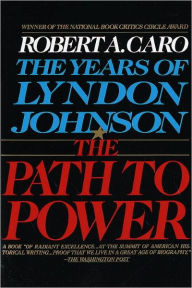 The Path to Power: The Years of Lyndon Johnson, Volume 1 Robert A. Caro Author