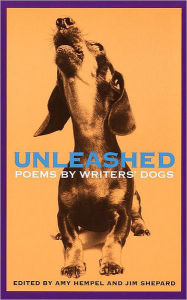Unleashed: Poems by Writers' Dogs Amy Hempel Editor