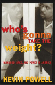 Who's Gonna Take the Weight?: Manhood, Race, and Power in America Kevin Powell Author