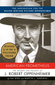 American Prometheus: The Triumph and Tragedy of J. Robert Oppenheimer Kai Bird Author