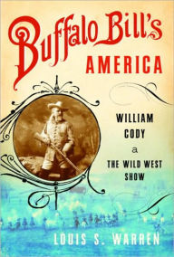 Buffalo Bill's America: William Cody and the Wild West Show Louis S. Warren Author