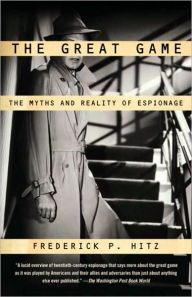 Great Game: The Myths and Reality of Espionage Frederick P. Hitz Author