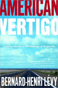 American Vertigo: Traveling America in the Footsteps of Tocqueville Bernard-Henri LÃ©vy Author
