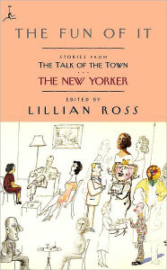 The Fun of It: Stories from The Talk of the Town Lillian Ross Editor