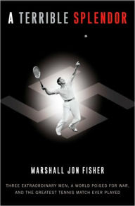 Terrible Splendor: Three Extraordinary Men, a World Poised for War, and the Greatest Tennis Match Ever Played Marshall Jon Fisher Author