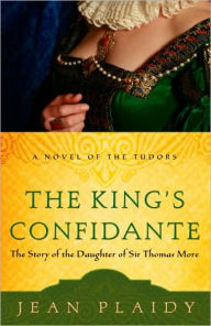 The King's Confidante: The Story of the Daughter of Sir Thomas More - Jean Plaidy