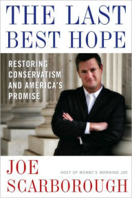 Last Best Hope: Restoring Conservatism and America's Promise Joe Scarborough Author