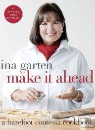 Make It Ahead: A Barefoot Contessa Cookbook Ina Garten Author