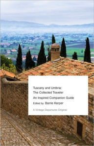 Tuscany and Umbria: The Collected Traveler--An Inspired Companion Guide Barrie Kerper Author