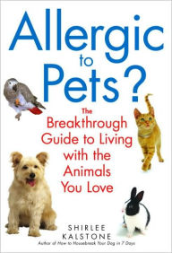 Allergic to Pets?: The Breakthrough Guide to Living with the Animals You Love Shirlee Kalstone Author