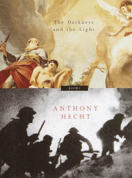 The Darkness and the Light: Poems - Anthony Hecht