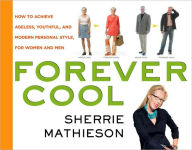 Forever Cool: How to Achieve Ageless, Youthful, and Modern Personal Style Sherrie Mathieson Author