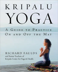 Kripalu Yoga: A Guide to Practice on and off the Mat Richard Faulds Author