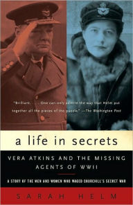 Life in Secrets: Vera Atkins and the Missing Agents of WWII Sarah Helm Author