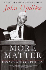 More Matter: Essays and Criticism John Updike Author