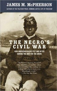 Negro's Civil War: How American Blacks Felt and Acted during the War for the Union James M. McPherson Author