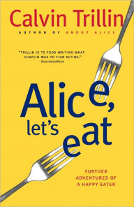 Alice, Let's Eat: Further Adventures of a Happy Eater Calvin Trillin Author